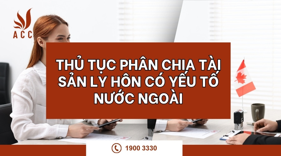 thu-tuc-phan-chia-tai-san-ly-hon-co-yeu-to-nuoc-ngoai