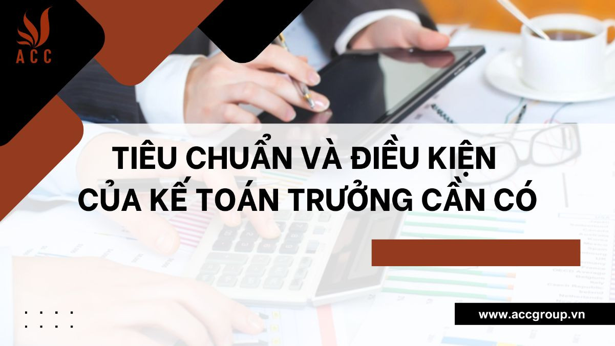 Tiêu chuẩn và điều kiện của kế toán trưởng cần có