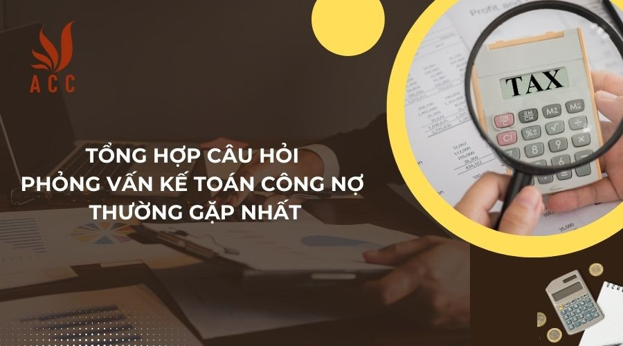 tong-hop-cau-hoi-phong-van-ke-toan-cong-no-thuong-gap-nhat
