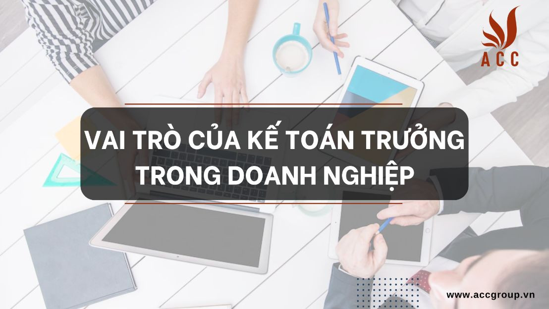 Vai trò của kế toán trưởng trong doanh nghiệp