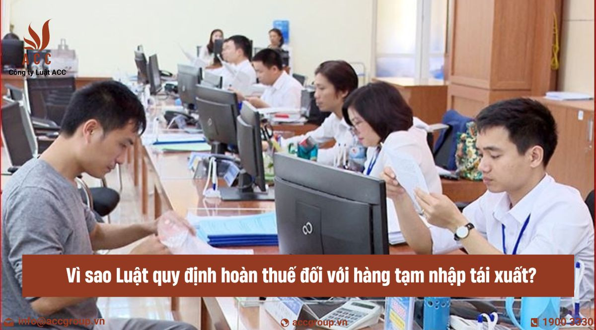 Vì sao Luật quy định hoàn thuế đối với hàng tạm nhập tái xuất?