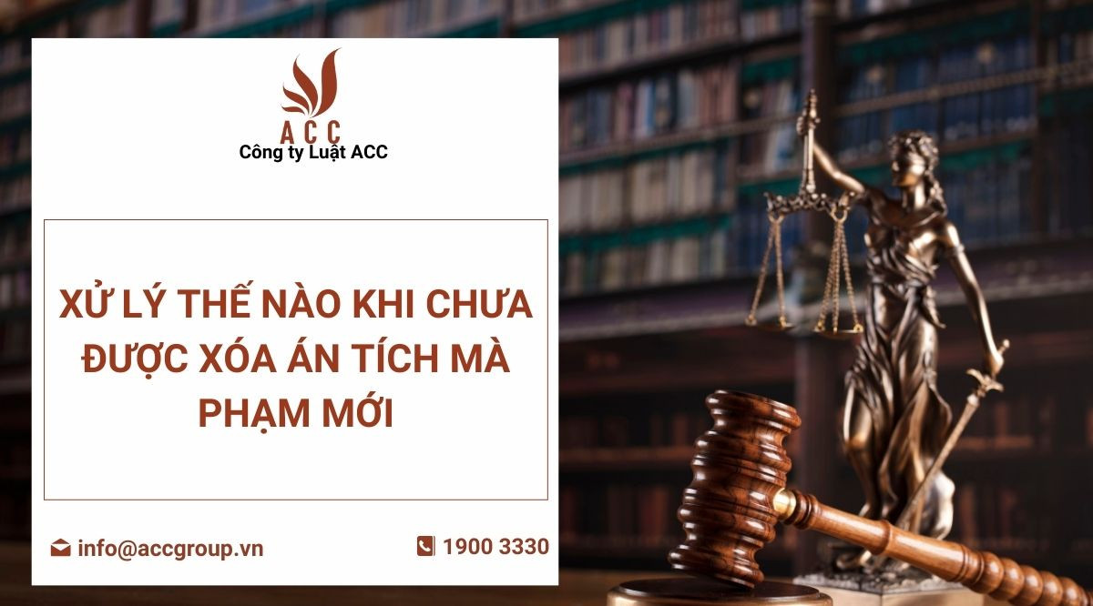 Xử lý thế nào khi chưa được xóa án tích mà phạm tội mới