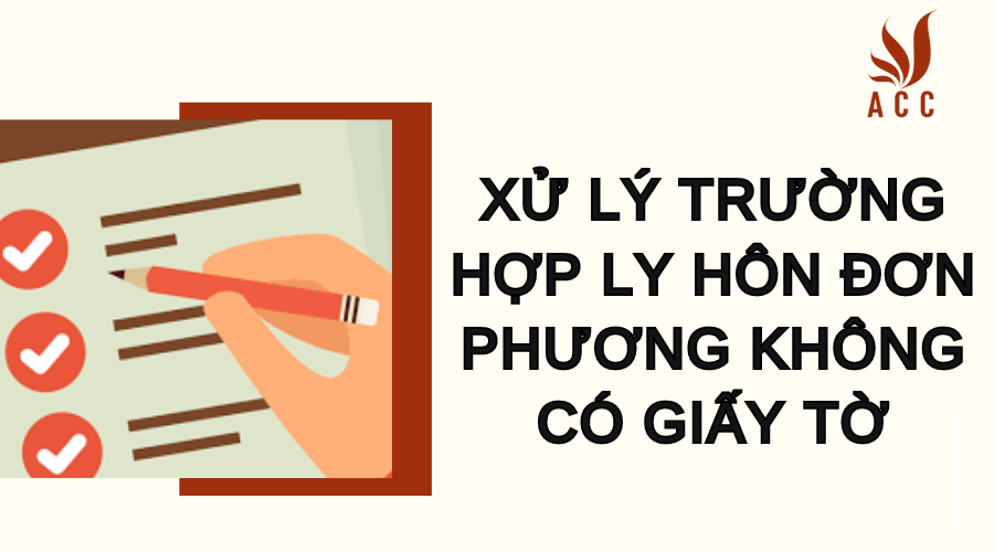 xu-ly-truong-hop-don-phuong-ly-hon-khong-co-giay-to