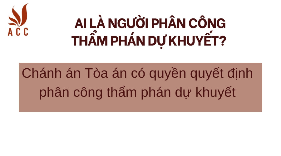 Ai là người phân công thẩm phán dự khuyết? 