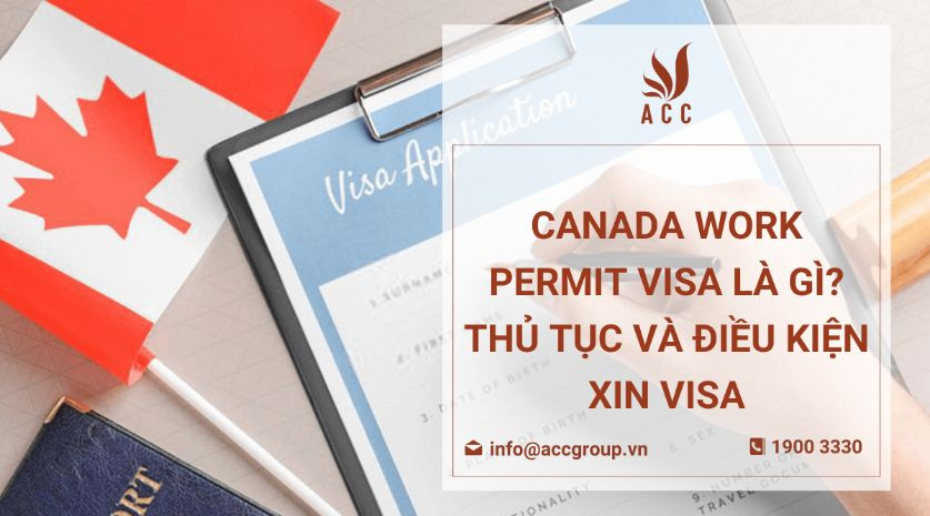 canada-work-permit-visa-la-gi-thu-tuc-va-dieu-kien-xin-visa