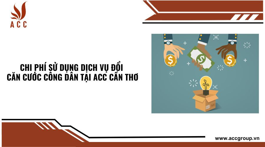  Chi phí sử dụng dịch vụ đổi căn cước công dân tại ACC Cần Thơ