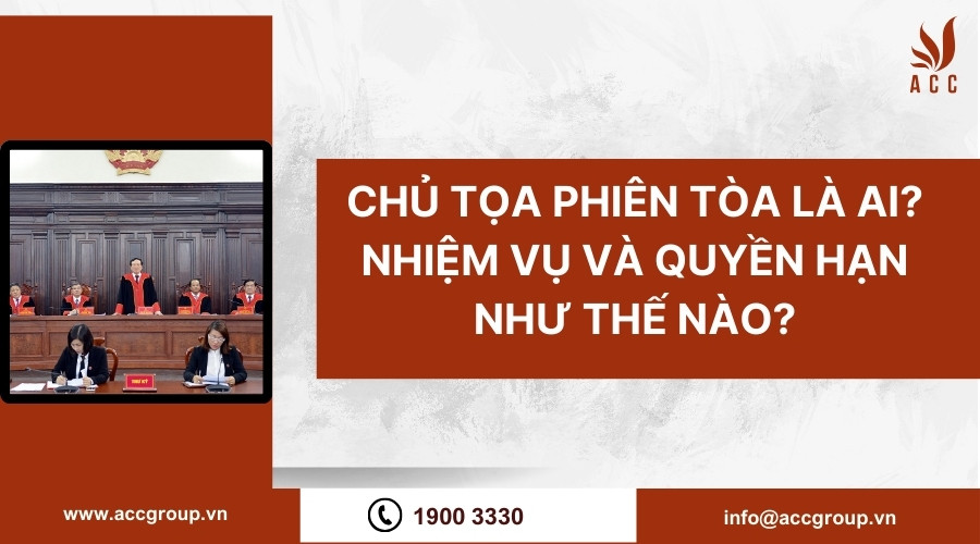 Chủ tọa phiên tòa là ai? Nhiệm vụ và quyền hạn như thế nào?