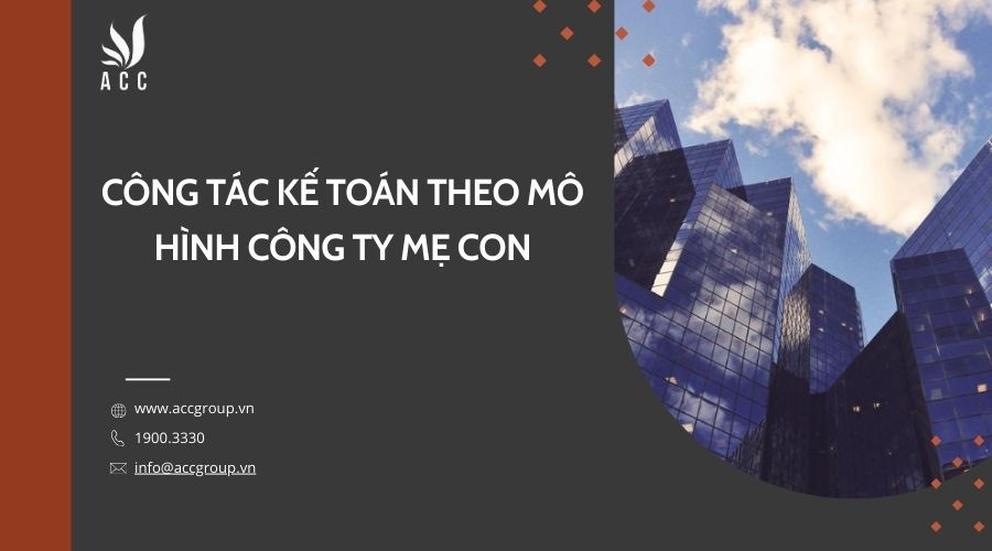 Công tác kế toán theo mô hình công ty mẹ con