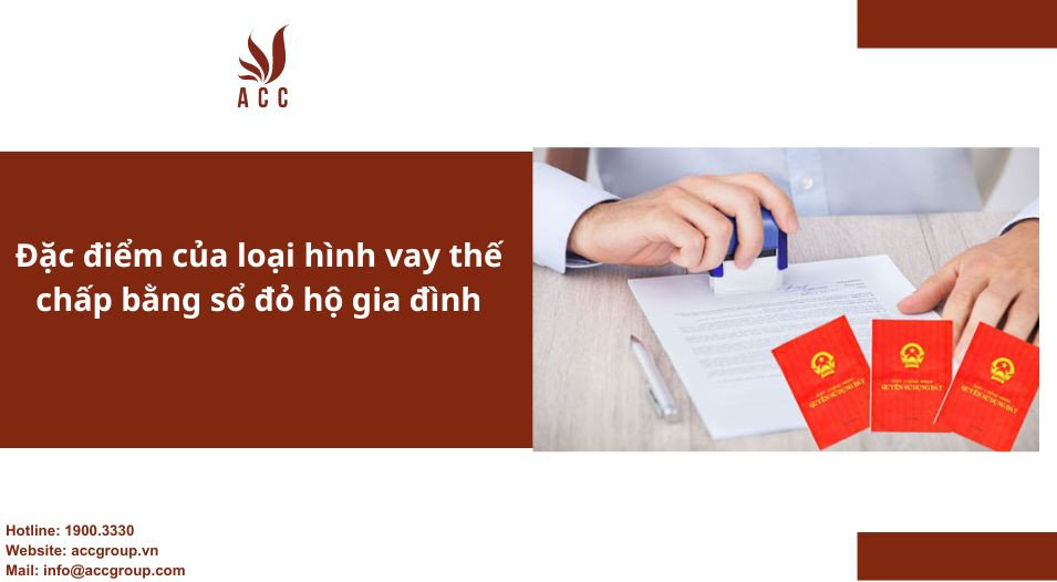 Đặc điểm của loại hình vay thế chấp bằng sổ đỏ hộ gia đình