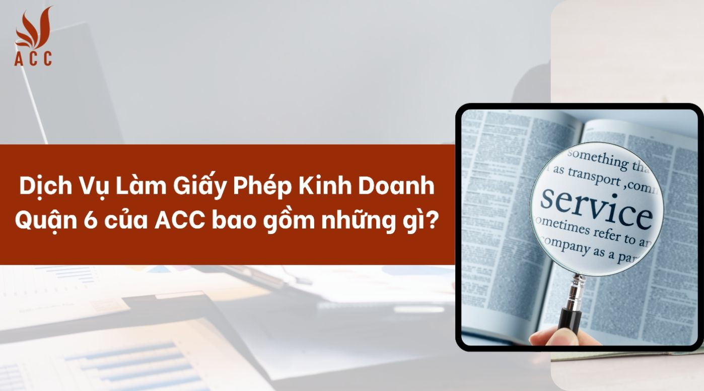 dich-vu-lam-giay-phep-kinh-doanh-quan-6-cua-acc-bao-gom-nhung-gi