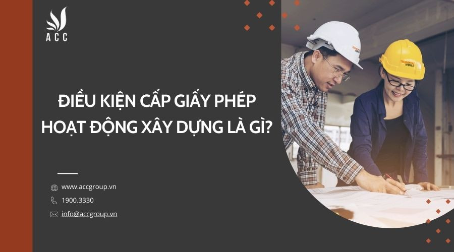 Điều kiện cấp giấy phép hoạt động xây dựng là gì?