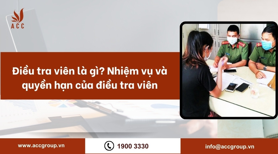 Điều tra viên là gì? Nhiệm vụ và quyền hạn của điều tra viên