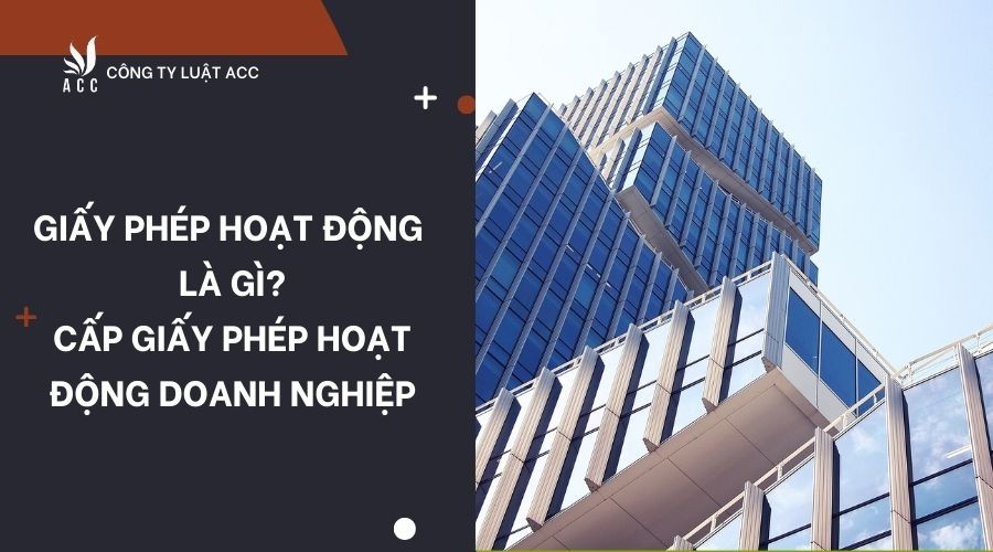 Giấy phép hoạt động là gì? Cấp giấy phép hoạt động doanh nghiệp