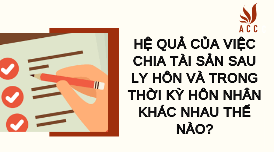 Hệ quả của việc chia tài sản sau ly hôn và trong thời kỳ hôn nhân khác nhau thế nào?