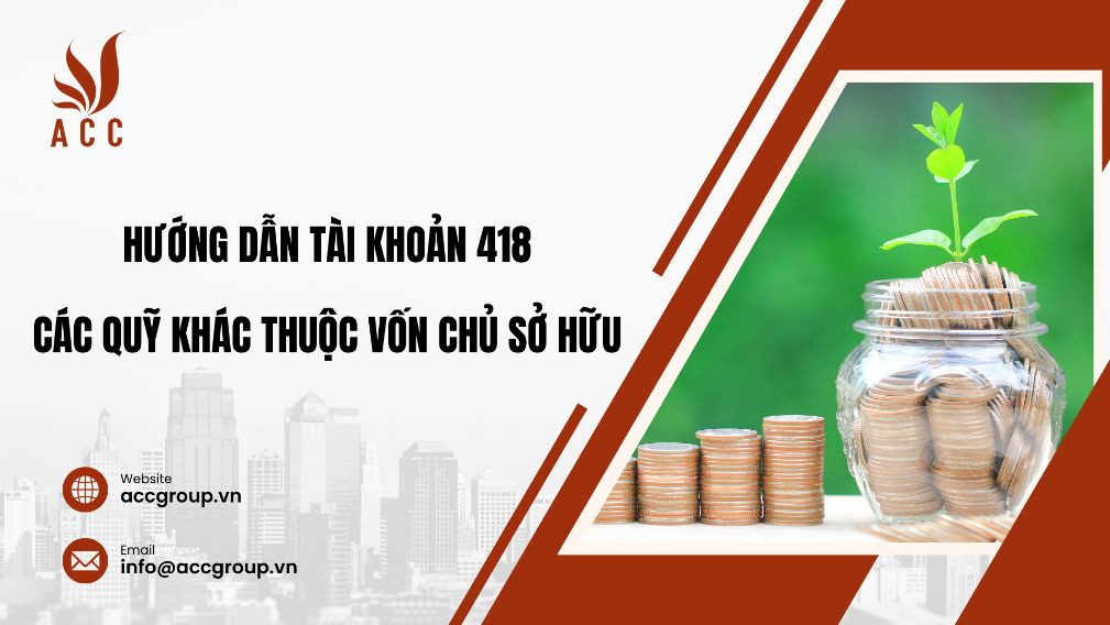 Hướng dẫn tài khoản 418 - Các quỹ khác thuộc vốn chủ sở hữu