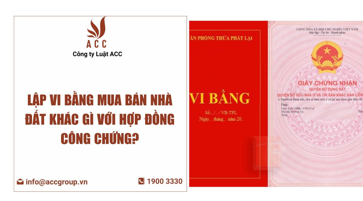 Lập vi bằng mua bán nhà đất khác gì với hợp đồng công chứng