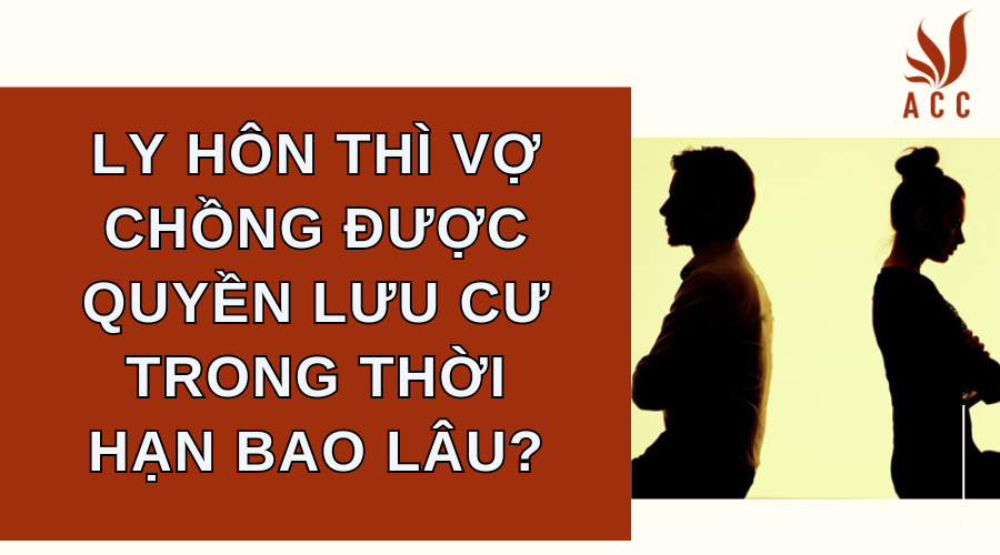 Ly hôn thì vợ chồng được quyền lưu cư trong thời hạn bao lâu?