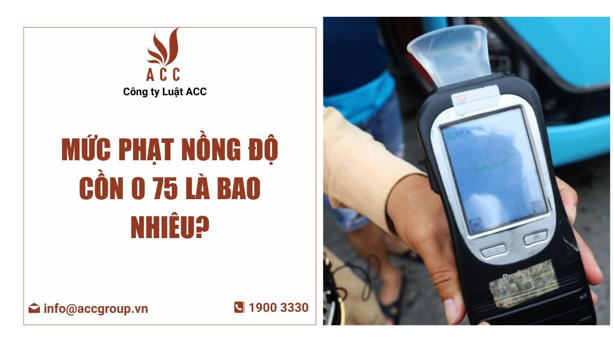 Mức phạt nồng độ cồn 0.75 là bao nhiêu?