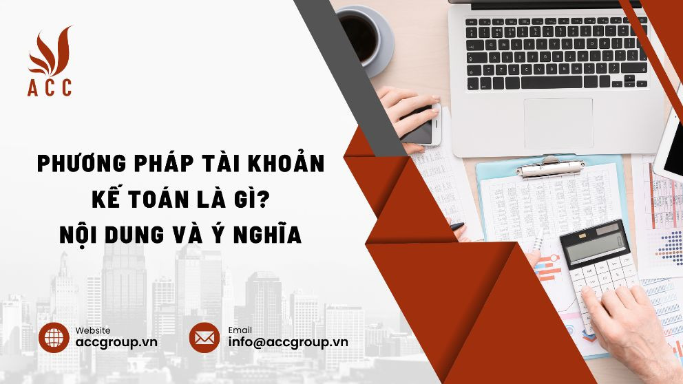 Phương pháp tài khoản kế toán là gì? Nội dung và ý nghĩa