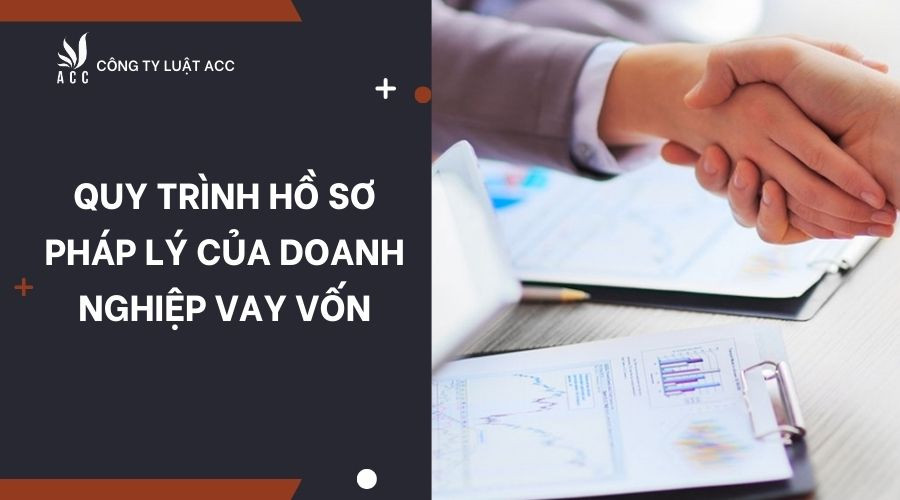 quy-trinh-ho-so-phap-ly-cua-doanh-nghiep-vay-von