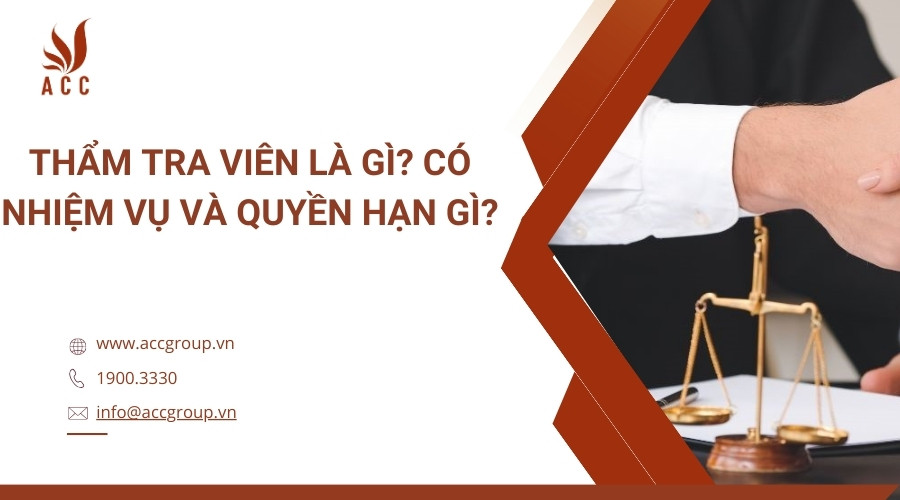 Thẩm tra viên là gì? Có nhiệm vụ và quyền hạn gì?
