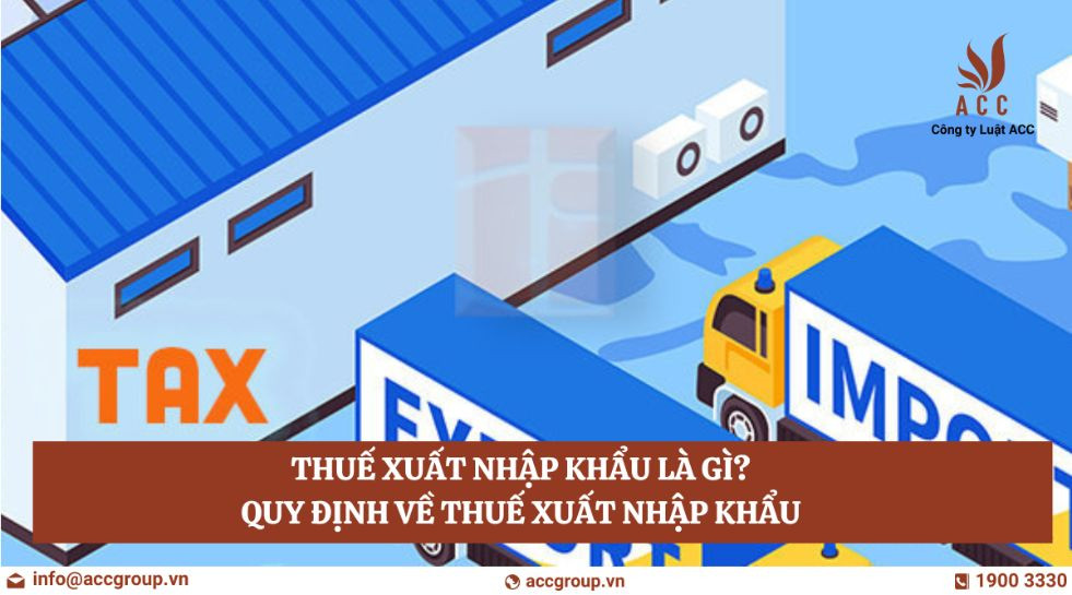 thue-xuat-nhap-khau-la-gi-quy-dinh-ve-thue-xuat-nhap-khau