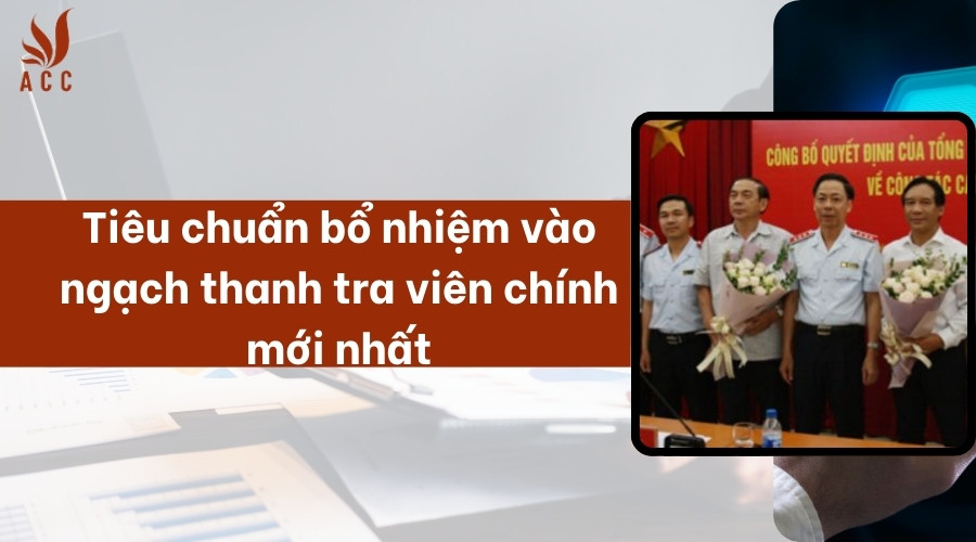Tiêu chuẩn bổ nhiệm vào ngạch thanh tra viên chính mới nhất