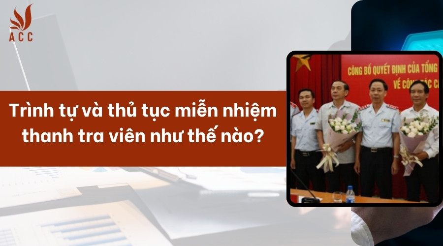 Trình tự và thủ tục miễn nhiệm thanh tra viên như thế nào?