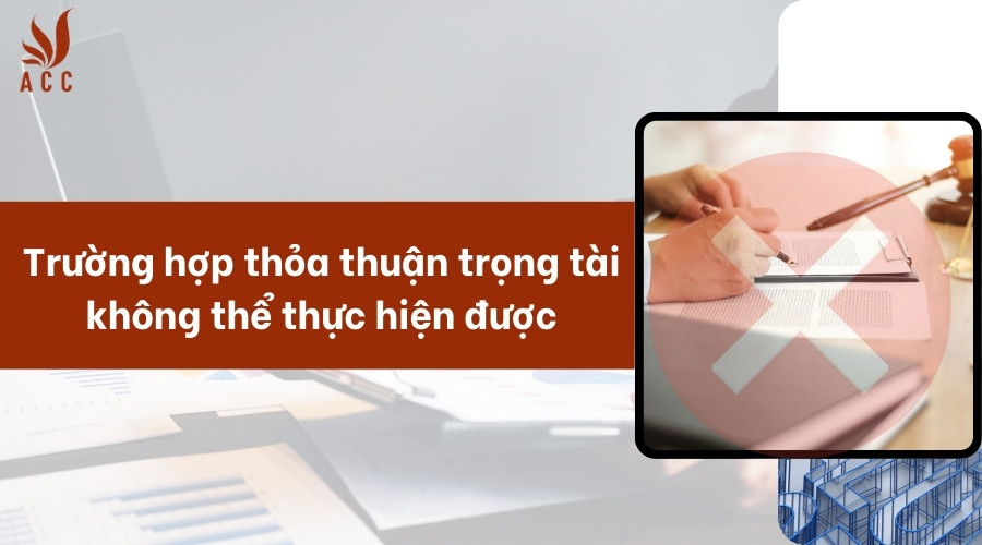 Trường hợp thỏa thuận trọng tài không thể thực hiện được?