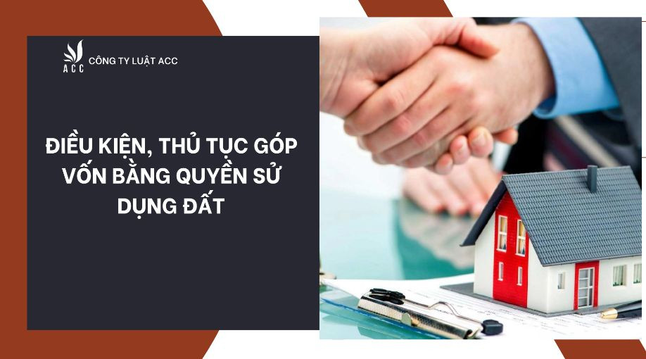 Điều kiện, thủ tục góp vốn bằng quyền sử dụng đất