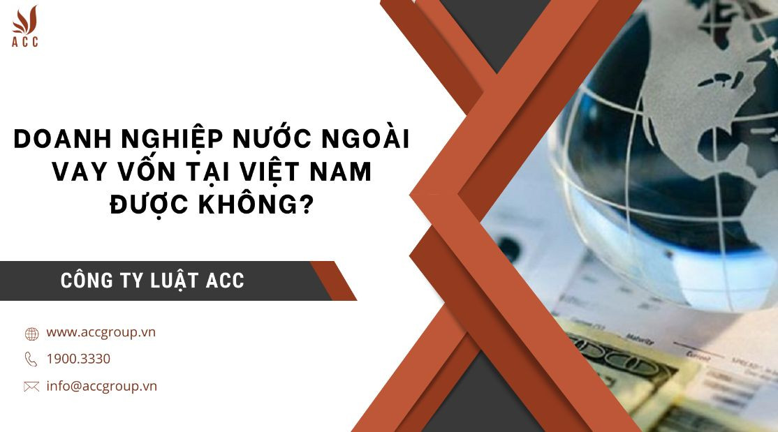Doanh nghiệp nước ngoài vay vốn tại Việt Nam được không?