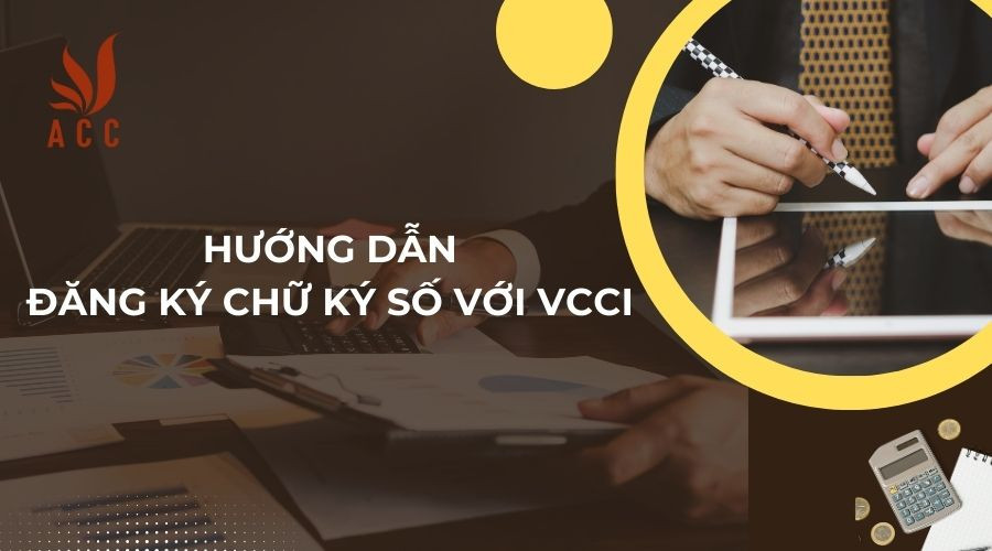 Hướng dẫn đăng ký chữ ký số với VCCI mới nhất