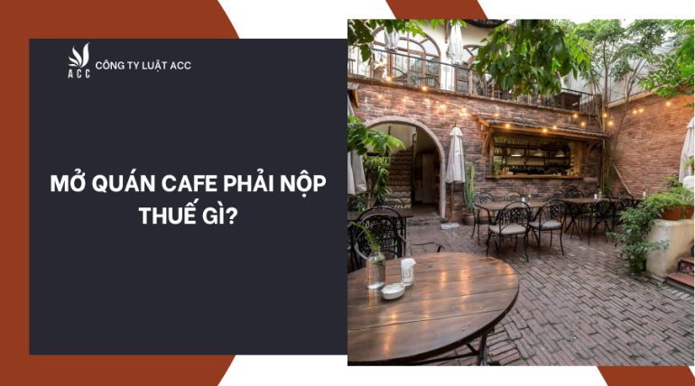 Mở quán cafe phải nộp thuế gì?