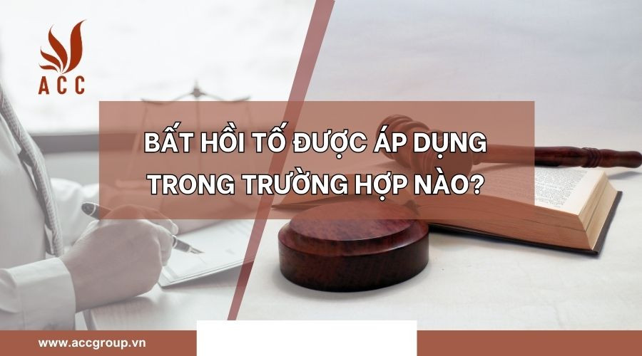 Bất hồi tố được áp dụng trong trường hợp nào?