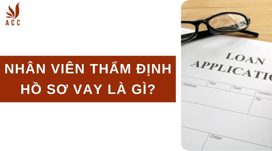 Nhân viên thẩm định hồ sơ vay là gì?