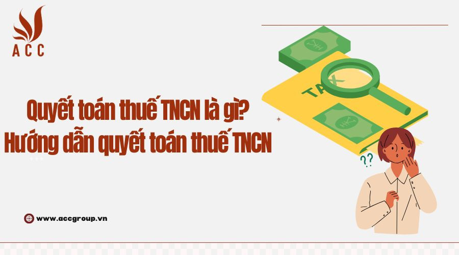 quyet-toan-thue-thu-nhap-ca-nhan-la-gi-huong-dan-quyet-toan-thue-tncn