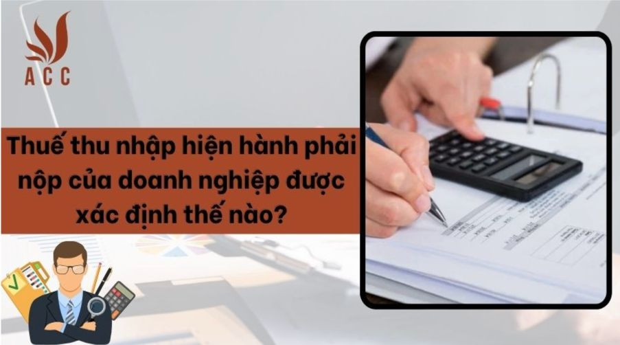 Thuế thu nhập hiện hành phải nộp của doanh nghiệp được xác định thế nào?