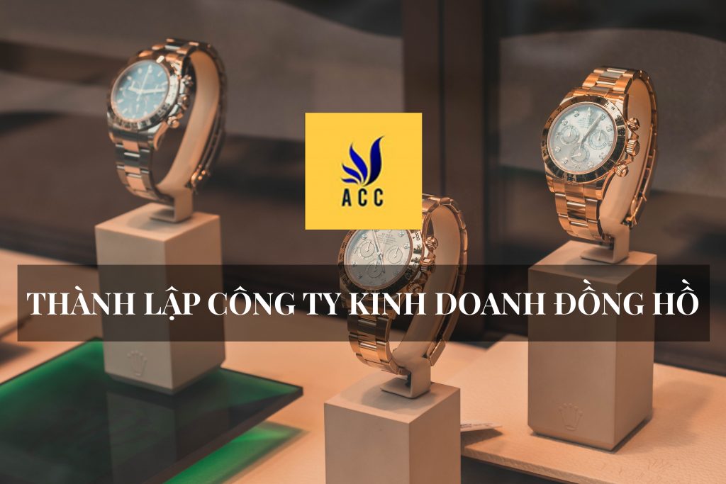 Thủ tục thành lập công ty kinh doanh đồng hồ theo quy định của pháp luật hiện hành 2019