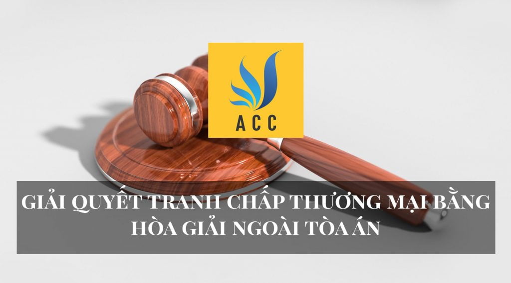 Giải quyết tranh chấp thương mại bằng hòa giải ngoài Tòa án