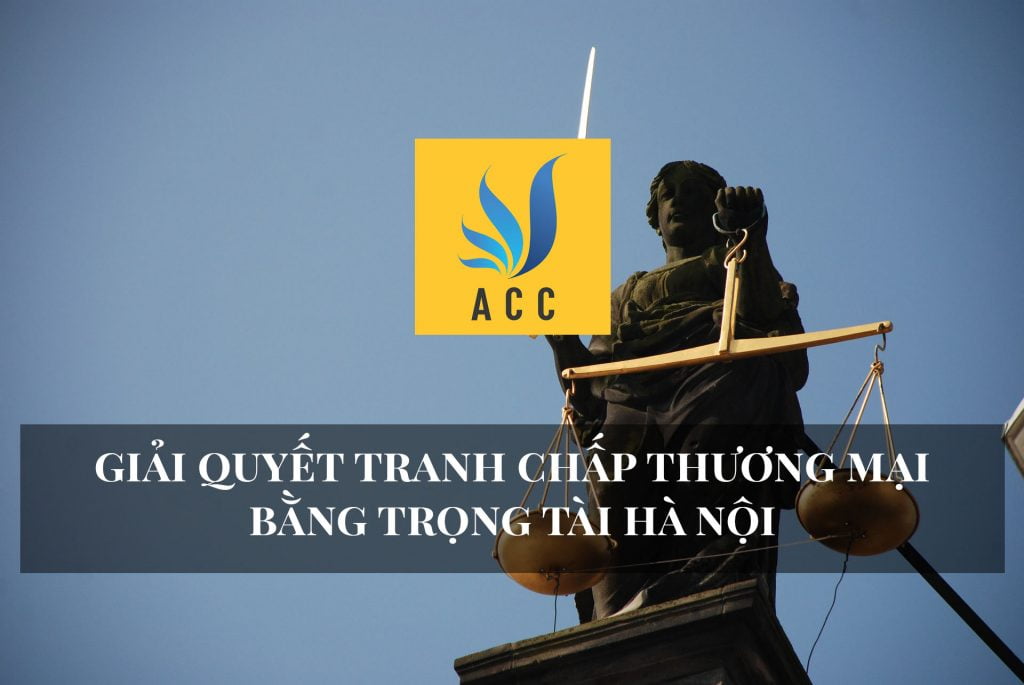 Giải quyết tranh chấp thương mại bằng trọng tài Hà Nội