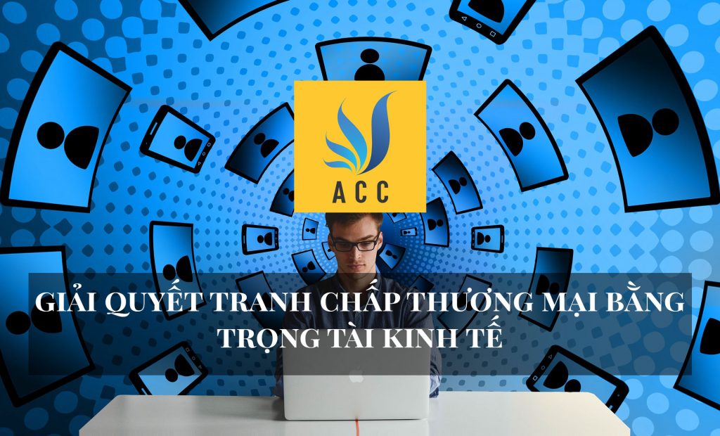 Giải quyết tranh chấp thương mại bằng trọng tài kinh tế