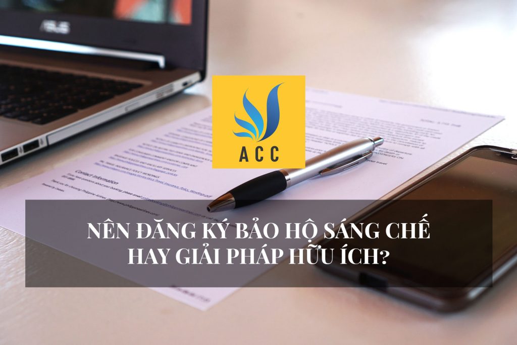 Nên đăng ký bảo hộ sáng chế hay giải pháp hữu ích?
