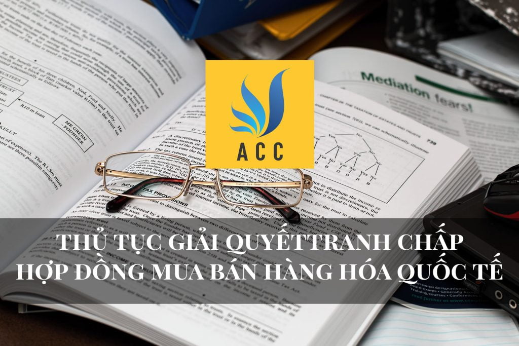 Thủ tục giải quyết tranh chấp hợp đồng mua bán hàng hóa quốc tế