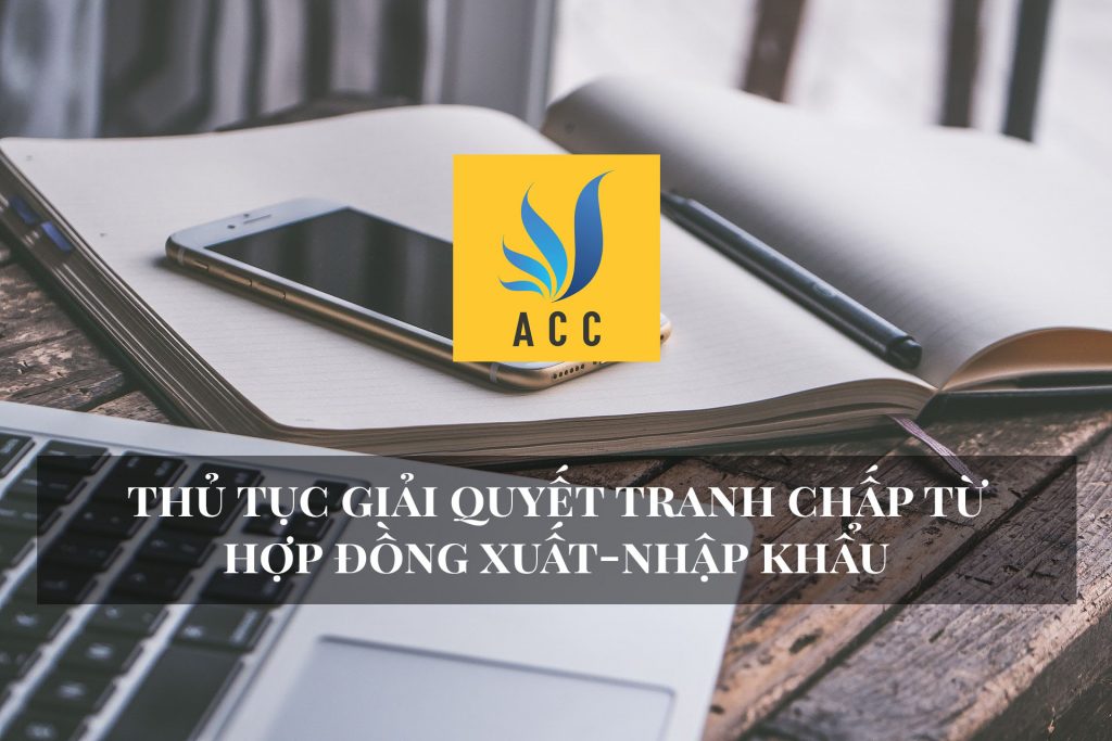 Thủ tục giải quyết tranh chấp từ hợp đồng xuất - nhập khẩu