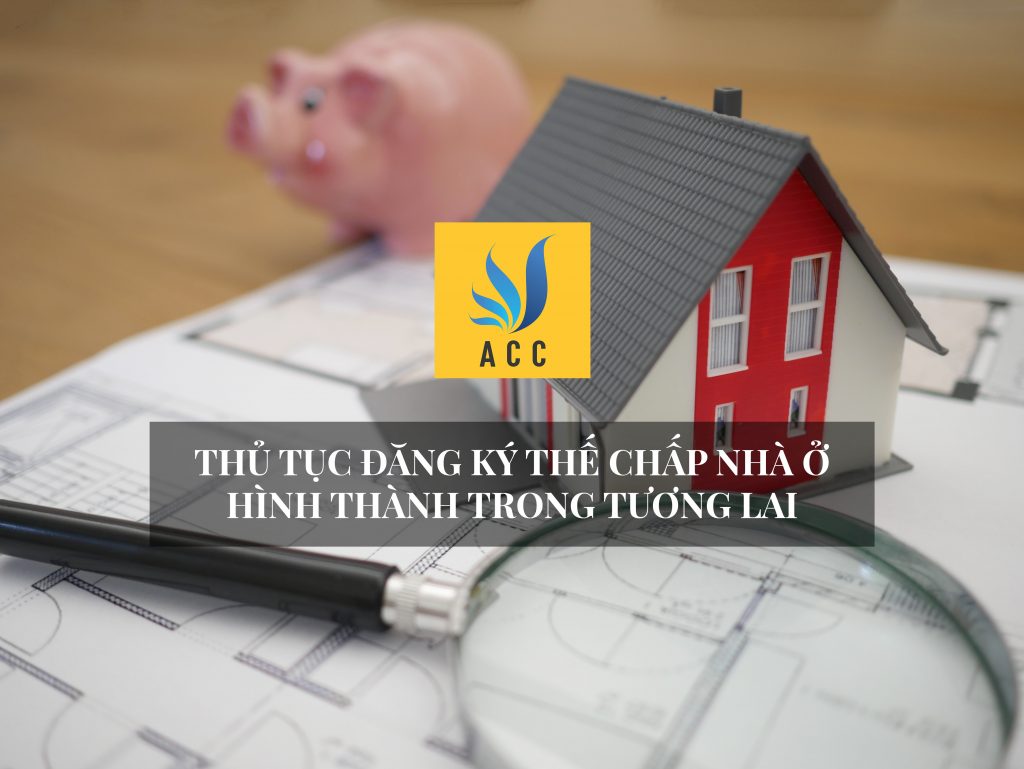Thủ tục đăng ký thế chấp nhà ở hình thành trong tương lai
