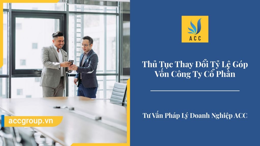 Thủ Tục Thay Đổi Tỷ Lệ Góp Vốn Công Ty Cổ Phần 