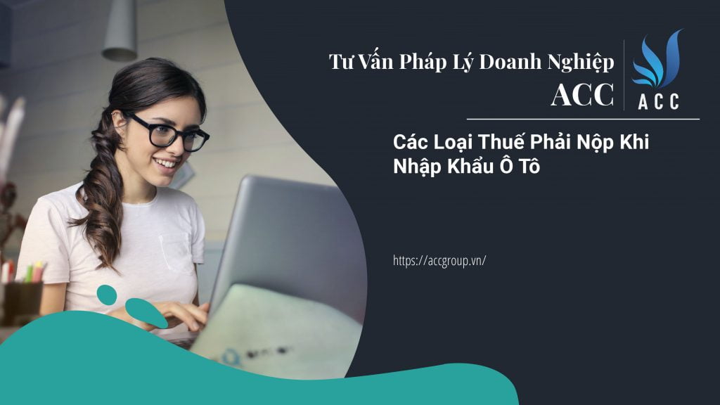 Các loại thuế phải nộp khi nhập khẩu ô tô