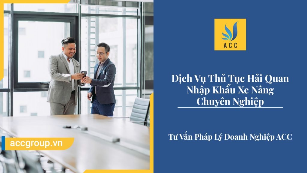 Dịch Vụ Thủ Tục Hải Quan Nhập Khẩu Xe Nâng Chuyên Nghiệp