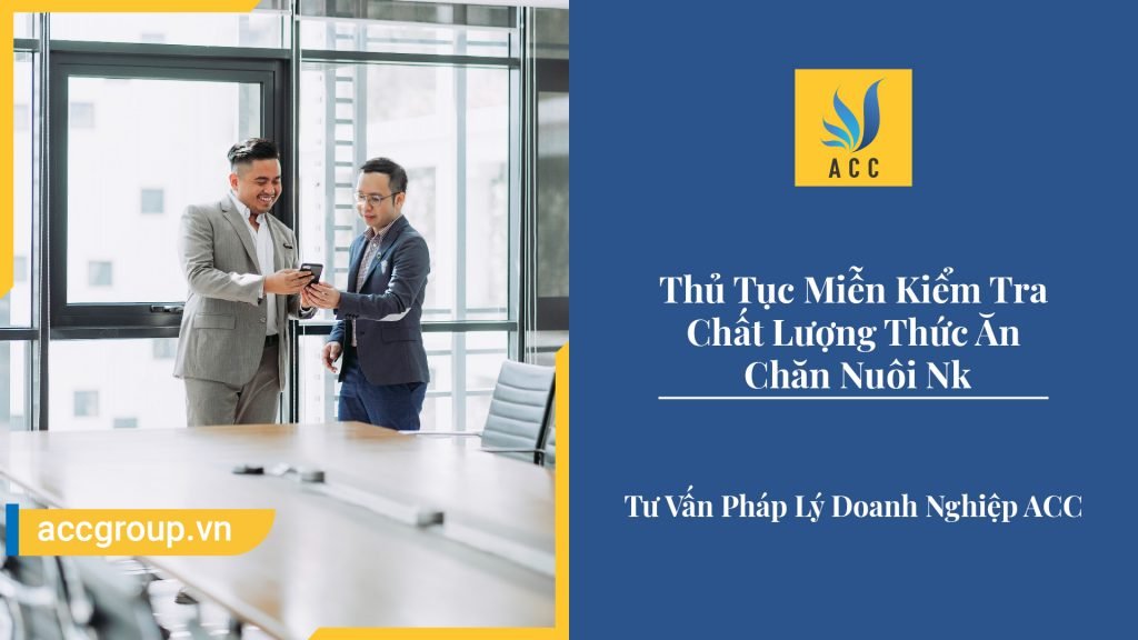 Thủ Tục Miễn Kiểm Tra Chất Lượng Thức Ăn Chăn Nuôi Nk Có Thời Hạn