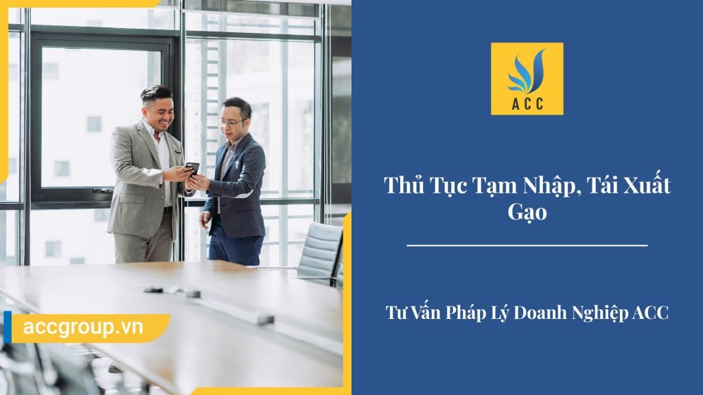 Thủ Tục Tạm Nhập, Tái Xuất Gạo Cập Nhật Quy Định 2020.